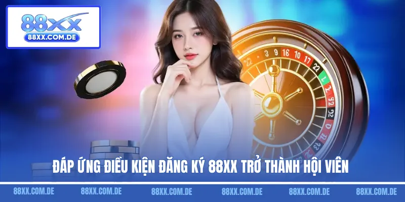 Đáp ứng điều kiện đăng ký 88XX trở thành hội viên