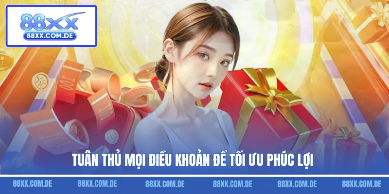 Tuân thủ mọi điều khoản để tối ưu phúc lợi